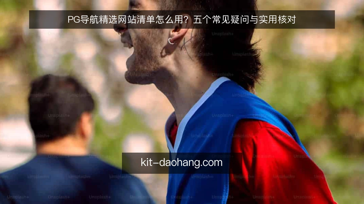 PG导航精选网站清单怎么用？五个常见疑问与实用核对