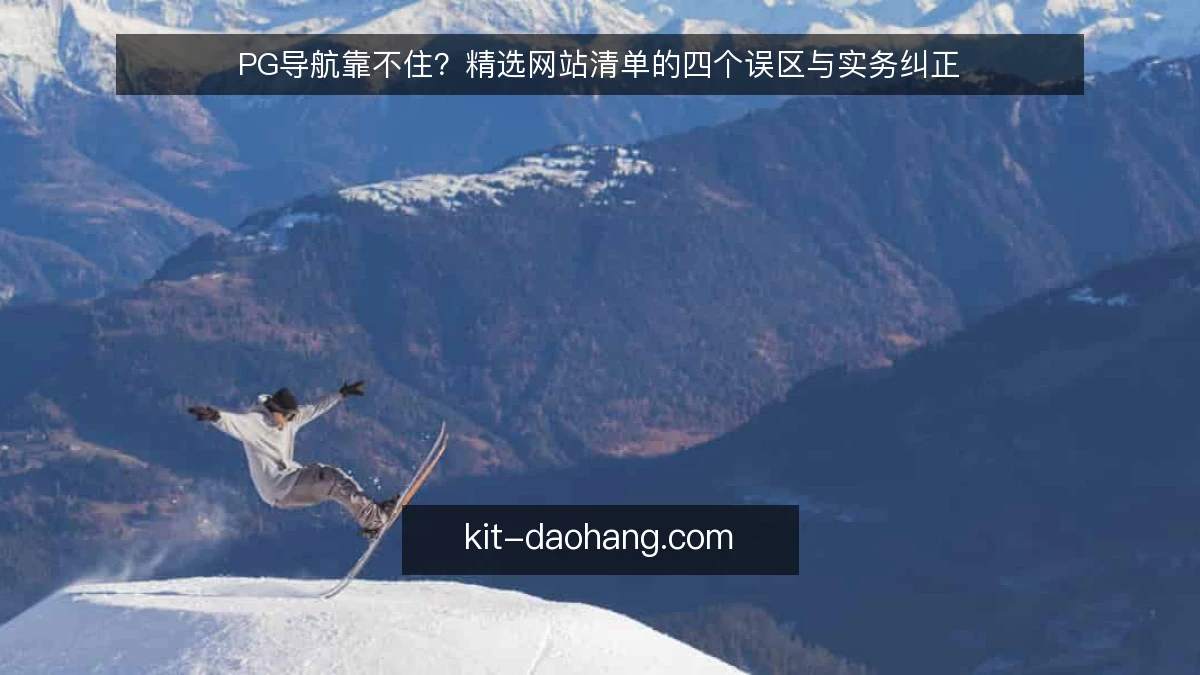 PG导航靠不住？精选网站清单的四个误区与实务纠正