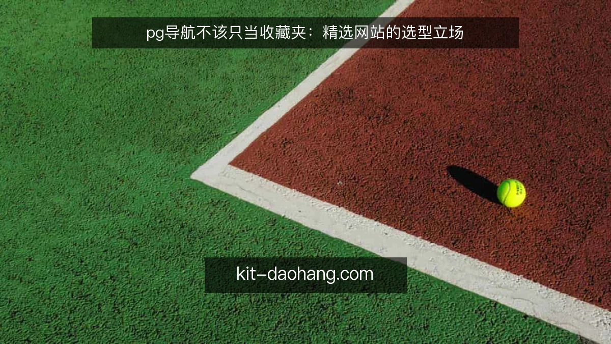 pg导航不该只当收藏夹:精选网站的选型立场