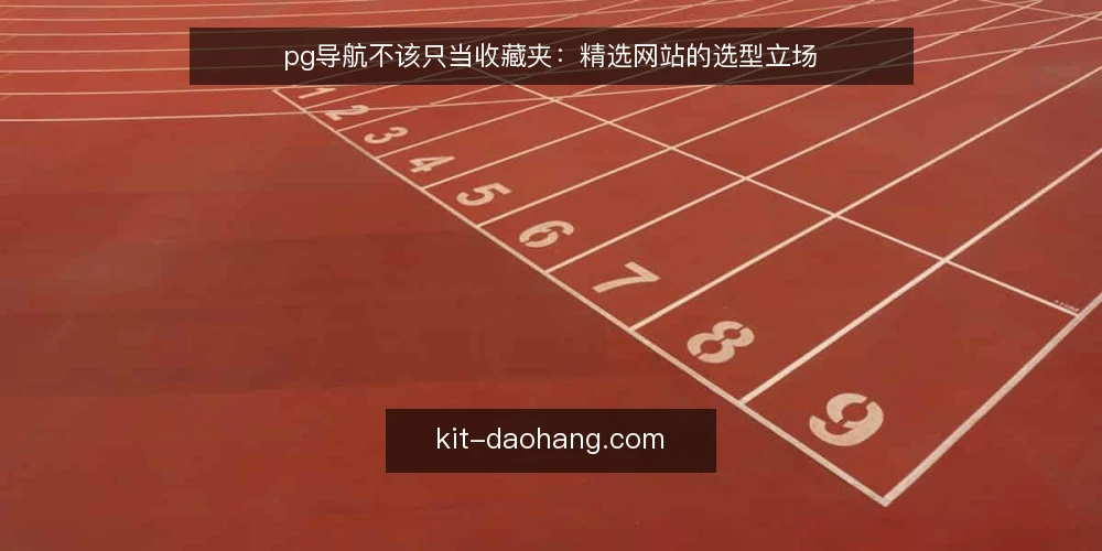 pg导航不该只当收藏夹:精选网站的选型立场 — 先定义你要解决的需求 配图