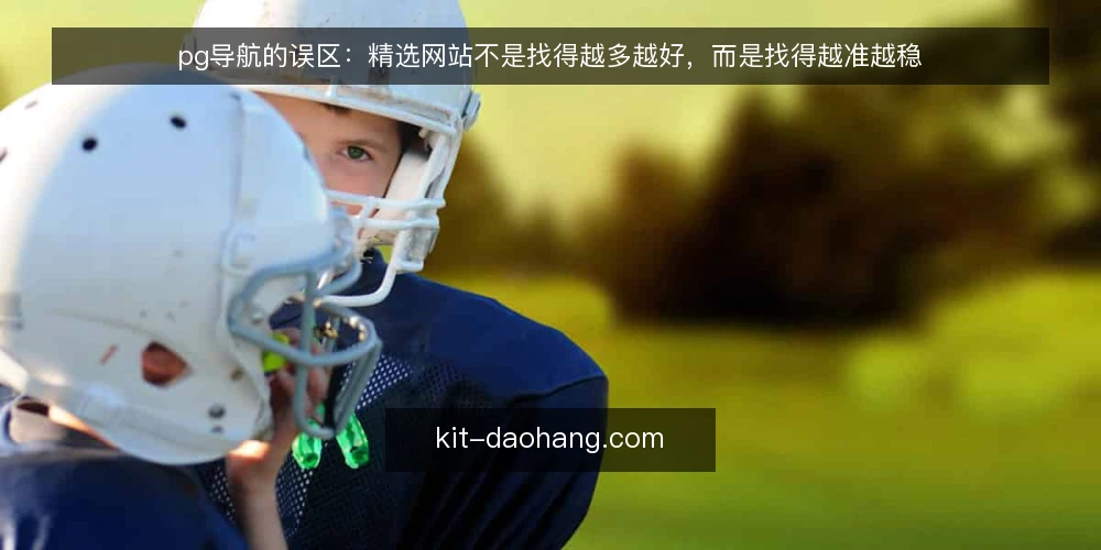 pg导航的误区：精选网站不是找得越多越好，而是找得越准越稳 — 先摆立场：pg导航的价值不在数量 配图