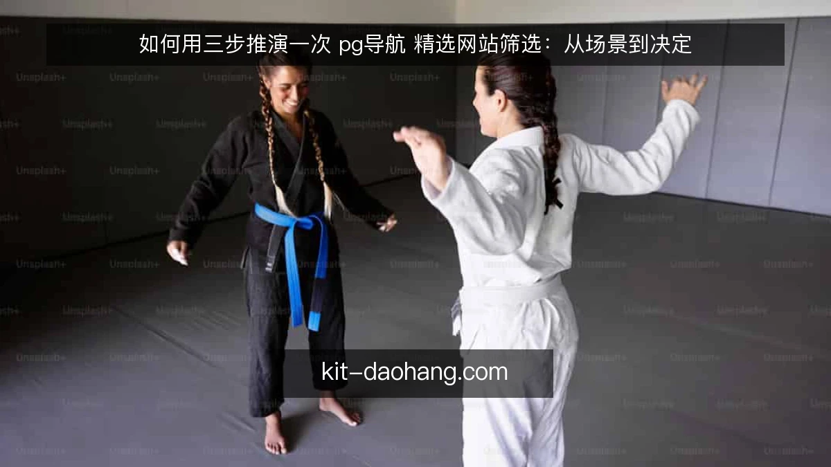 如何用三步推演一次 pg导航 精选网站筛选：从场景到决定