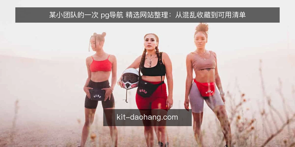 某小团队的一次 pg导航 精选网站整理：从混乱收藏到可用清单 — 场景与约束：收藏夹为何越用越乱 配图